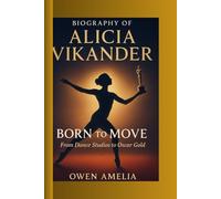 BIOGRAPHY OF ALICIA VIKANDER: BORN TO MOVE : From Dance Studios to Oscar Gold