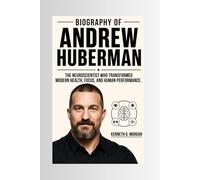Biography of Andrew HUBERMAN: The Neuroscientist Who Transformed Modern Health, Focus, and Human Performance.