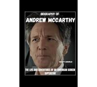 BIOGRAPHY OF ANDREW MCCARTHY: THE LIFE AND ADVENTURES OF AN AMERICAN SCREEN SUPERSTAR
