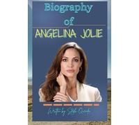 BIOGRAPHY OF ANGELINA JOLIE: THE LIFE AND LEGACY OF ANGELINA JOLIE