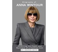 BIOGRAPHY OF ANNA WINTOUR: Unveiling the Power and Mystique of a Fashion Icon
