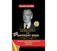 Biography of Anthony Eden: Diplomacy and Crisis in Britain's Postwar Era (1955-1957)
