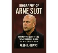 BIOGRAPHY OF ARNE SLOT: FROM DUTCH DUGOUTS TO PREMIER LEAGUE GLORY: THE RISE OF ARNE SLOT