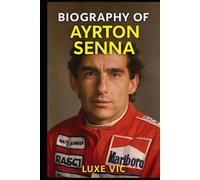 BIOGRAPHY OF AYRTON SENNA: SPEED, SPIRIT AND THE PURSUIT OF PERFECTION