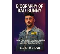BIOGRAPHY OF BAD BUNNY: FROM VEGA BAJA TO WORLDWIDE STARDOM - THE JOURNEY OF LATIN MUSIC’S BOUNDARY-BREAKING SUPERSTAR