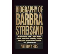 BIOGRAPHY OF BARBRA STREISAND: The Inspirational Life of a Music Legend, Actress, and Director - From Early Struggles to Worldwide Recognition and Influence (2025 Special Edition)