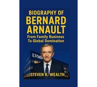 BIOGRAPHY OF BERNARD ARNAULT: From Family Business To Global Domination