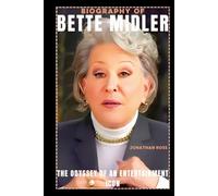 BIOGRAPHY OF BETTE MIDLER: THE ODYSSEY OF AN ENTERTAINMENT ICON
