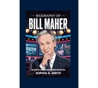BIOGRAPHY OF BILL MAHER: The Story of a Comedian Who Changed Political Talk