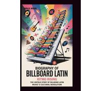 BIOGRAPHY OF BILLBOARD LATIN: Ritmo Rising: The Untold Story of Billboard Latin Music's Cultural Revolution