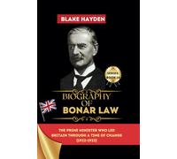 Biography of Bonar Law: The Prime Minister Who Led Britain through a Time of Change (1922-1923)