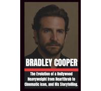 BIOGRAPHY OF BRADLEY COOPER: The Evolution of a Hollywood heavyweight from heartthrob to cinematic Icon, and His storytelling. (The Legends of Hollywood)