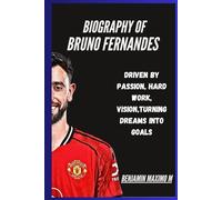 BIOGRAPHY OF Bruno Fernandes: Driven by Passion, Hard Work, Vision,Turning Dreams into Goals