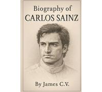 BIOGRAPHY OF CARLOS SAINZ: THE MAKING OF A FORMULA 1 FIGHTER