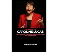 BIOGRAPHY OF CAROLINE LUCAS: STORY OF A GREEN WARRIOR WHO SHOOK BRITISH POLITICS AND WHY IT MATTERS.
