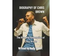 BIOGRAPHY OF CHRIS BROWN: The Rise and Redemption of Chris Brown