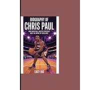 Biography of Chris Paul: How Basketball Master Strategist Built An Empire of Excellence