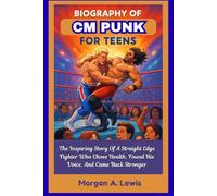 BIOGRAPHY OF CM PUNK FOR TEENS: The Inspiring Story Of A Straight Edge Fighter Who Chose Health, Found His Voice, And Came Back Stronger (Wrestlers Who Changed the Game)