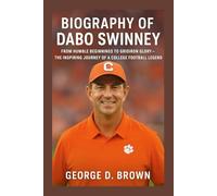 BIOGRAPHY OF DABO SWINNEY: FROM HUMBLE BEGINNINGS TO GRIDIRON GLORY - THE INSPIRING JOURNEY OF A COLLEGE FOOTBALL LEGEND