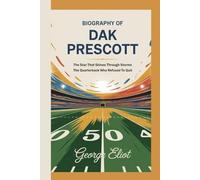 BIOGRAPHY OF DAK PRESCOTT: The Star That Shines Through Storms and The Quarterback Who Refused to Quit