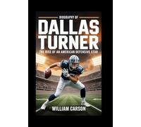 BIOGRAPHY OF DALLAS TURNER: THE RISE OF AN AMERICAN DEFENSIVE STAR