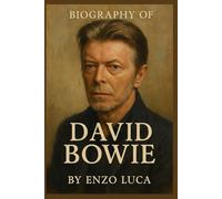 BIOGRAPHY OF DAVID BOWIE: THE STORY OF A MUSICAL REVOLUTIONARY