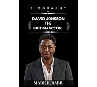 Biography of David Jonsson: The Journey of Britain's Rising Hollywood Actor (The Bio Press)