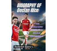 BIOGRAPHY OF Declan Rice: From Grassroots Football to Global Recognition