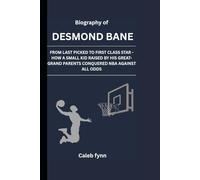 Biography of Desmond Bane:: From Last Pick to First-Class Star How a Small-Town Basketball Kid Raised by His Great-Grandparents Conquered the NBA Against All Odds Meet Desmond Bane