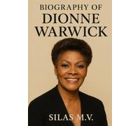 BIOGRAPHY OF DIONNE WARWICK: A LIFE IN SONG AND SOUL