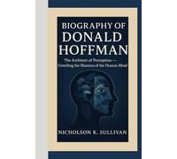 BIOGRAPHY OF DONALD HOFFMAN: The Architect of Perception - Unveiling the Illusions of the Human Mind