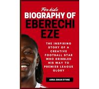 Biography of Eberechi Eze for Kids: The Inspiring Story of a Creative Football Star Who Dribbled His Way to Premier League Glory