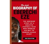Biography of Eberechi Eze for Kids: The Inspiring Story of a Creative Football Star Who Dribbled His Way to Premier League Glory