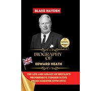 Biography of Edward Heath: The Life and Legacy of Britain's Progressive Conservative Prime Minister (1970-1974) (Biographies of UK Prime Ministers)
