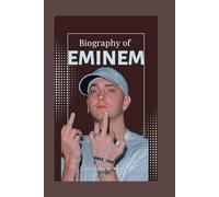 BIOGRAPHY OF EMINEM: THE UNTOLD STORY OF RAP'S MOST UNRELENTING VOICE