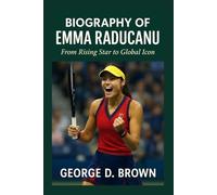 Biography of Emma Raducanu: From Rising Star to Global Icon