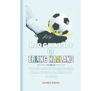 BIOGRAPHY OF ERLING HAALAND: The Rise of a Football Prodigy Who Rewrites the Rules of Scoring