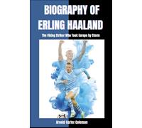 Biography of Erling Haaland: The Viking Striker Who Took Europe by Storm