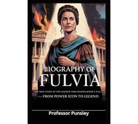 Biography of Fulvia: The True Story of the Matron Who Shaped Rome’s Fall - From Power Icon to Legend (The History Detective)