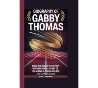 BIOGRAPHY OF GABBY THOMAS: From the Track to the Top - The Unbeatable Story of a World-Class Athlete and Olympic Legend