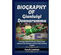 Biography of Gianluigi Donnarumma: A Prodigy, Skilled Goalkeeper, Rising Talent, National Team Standout, and Future Star of World Football