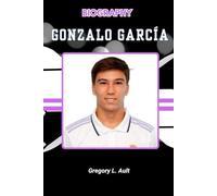 BIOGRAPHY OF GONZALO GARCÍA: The Rise of a Silent Striker in a World Obsessed with Noise (Born to Play: Modern Football Icons)