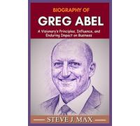 BIOGRAPHY OF GREG ABEL: A Visionary’s Principles, Influence, and Enduring Impact on Business