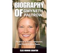 Biography of Gwyneth Paltrow: The Story of an Actress, Entrepreneur, and Modern Wellness Pioneer