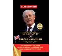 Biography of Harold Macmillan: Life and Legacy of the Prime Minister Who Made Britain a More Just and Equitable Society (1957-1963) (Biographies of UK Prime Ministers)