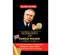 Biography of Harold Wilson: The Life and Legacy of Britain's Visionary Labour Prime Minister (1964-1970, 1974-1976) (Biographies of UK Prime Ministers)
