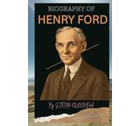 BIOGRAPHY OF HENRY FORD: THE LIFE AND LEGACY OF HENRY FORD