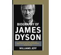 Biography of James Dyson: The cyclonic rise of Britain's Most persistent inventor