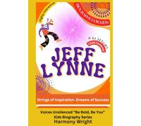Biography of Jeff Lynne: Strings of Inspiration, Dreams of Success (Voices Unsilenced, Be You, Be Bold)