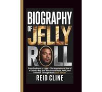 BIOGRAPHY OF JELLY ROLL: From Darkness to Light - The Inspirational Rise of a Country Rap Star Who Found Hope, Faith, and Freedom Through Music 2025 Edition